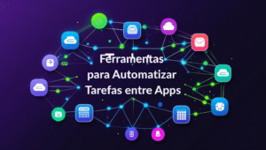Leia mais sobre o artigo Ferramentas para Automatizar Tarefas Entre Apps? Conheça as Melhores Opções de Automação